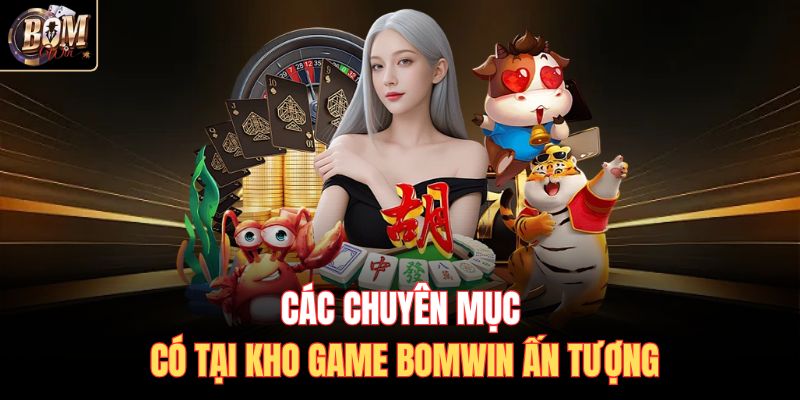 Các chuyên mục có tại kho game Bomwin ấn tượng