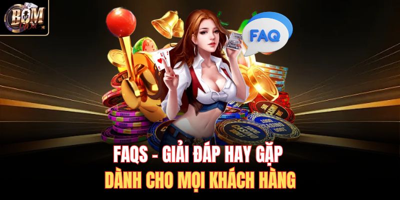 FAQs - Giải đáp hay gặp dành cho mọi khách hàng